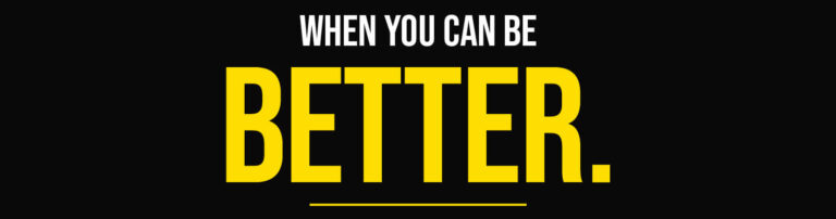 When you can be better